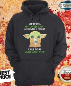 Baby Yoda Shhhhh My Coffee And I Are Having A Moment I Will Deal With You Later Shirt 2 Baby Yoda Shhhhh My Coffee And I Are Having A Moment I Will Deal With You Later Shirt 3
