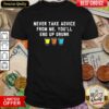 Bartender Never Take Advice From Me You’ll End Up Drunk Shirt