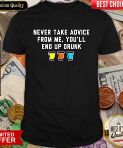 Bartender Never Take Advice From Me You’ll End Up Drunk Shirt Bartender Never Take Advice From Me You’ll End Up Drunk Shirt