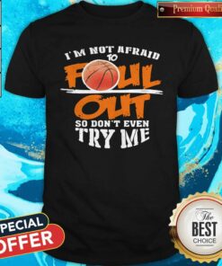 Basketball I’m Not Afraid To Fall Out So Don’t Even Try Me Shirt Basketball I’m Not Afraid To Fall Out So Don’t Even Try Me Shirt