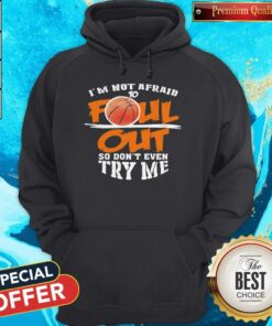 Basketball I’m Not Afraid To Fall Out So Don’t Even Try Me Shirt