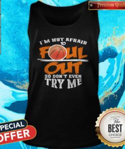 Basketball I'm Not Afraid To Fall Out So Don't Even Try Me Shirt 4