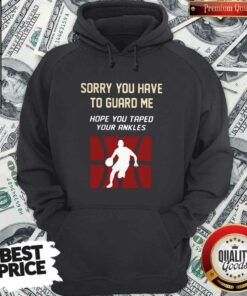 Basketball Sorry You Have To Guard Me Hope You Tape Your Ankles Shirt 3