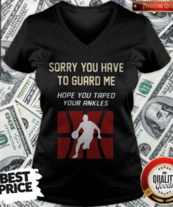 Basketball Sorry You Have To Guard Me Hope You Tape Your Ankles Shirt 4