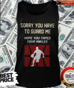 Basketball Sorry You Have To Guard Me Hope You Tape Your Ankles Shirt 5