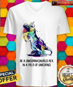 Be A Unicornasaurus Rex In A Field Of Unicorns Shirt