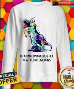 Be A Unicornasaurus Rex In A Field Of Unicorns Shirt 4