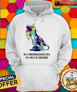 Be A Unicornasaurus Rex In A Field Of Unicorns Shirt 5