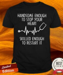 Beatstethoscope Handsome Enough To Stop Your Heart Skilled Enough To Restart It Shirt Beatstethoscope Handsome Enough To Stop Your Heart Skilled Enough To Restart It Shirt