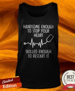 Beatstethoscope Handsome Enough To Stop Your Heart Skilled Enough To Restart It Shirt 4