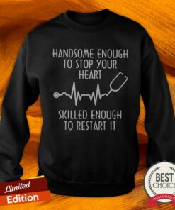 Beatstethoscope Handsome Enough To Stop Your Heart Skilled Enough To Restart It Shirt 5