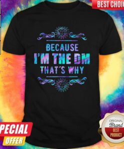 Because I’m The Dm That’s Why Shirt Because I’m The Dm That’s Why Shirt