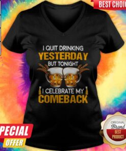 Beer I Quit Drinking Yesterday But Tonight I Celebrate My Comeback Shirt