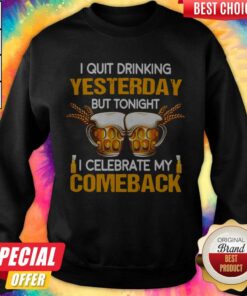Beer I Quit Drinking Yesterday But Tonight I Celebrate My Comeback Shirt 4