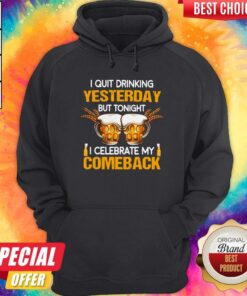 Beer I Quit Drinking Yesterday But Tonight I Celebrate My Comeback Shirt 5