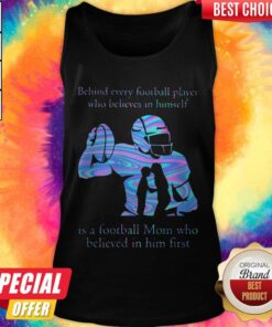 Behind Every Football Player Who Believes In Himself Is A Football Mom Who Believed In Him First Shirt 2 Behind Every Football Player Who Believes In Himself Is A Football Mom Who Believed In Him First Shirt 3