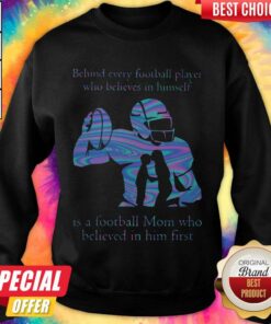 Behind Every Football Player Who Believes In Himself Is A Football Mom Who Believed In Him First Shirt 3 Behind Every Football Player Who Believes In Himself Is A Football Mom Who Believed In Him First Shirt 4