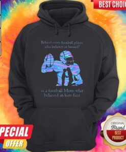 Behind Every Football Player Who Believes In Himself Is A Football Mom Who Believed In Him First Shirt 4 Behind Every Football Player Who Believes In Himself Is A Football Mom Who Believed In Him First Shirt 5