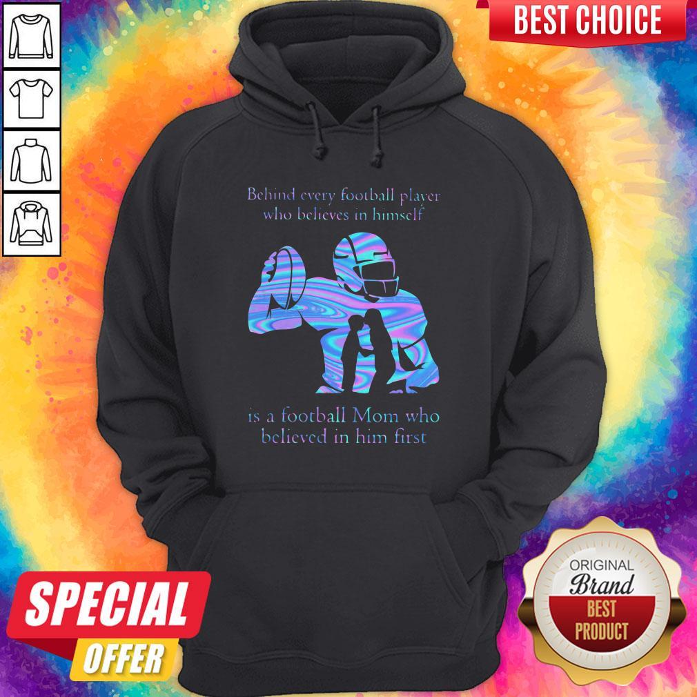Behind Every Football Player Who Believes In Himself Is A Football Mom Who Believed In Him First Shirt Behind Every Football Player Who Believes In Himself Is A Football Mom Who Believed In Him First Shirt