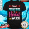 Being A Principal Is Heart Work Shirt