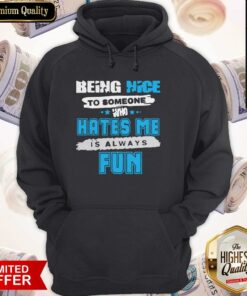Being Nice To Someone Who Hates Me Is Always Fun Shirt 3