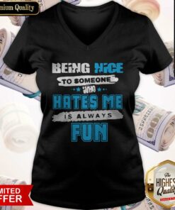 Being Nice To Someone Who Hates Me Is Always Fun Shirt 4