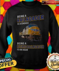 Being Railroader Is A Choice Being A Retired Railroader Is An Hour Shirt 4