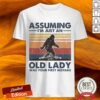 Bigfoot Assuming I’m Just An Old Lady Was Your First Mistake Vintage Shirt