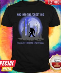 Bigfoot Moon And Into The Forest I Go To Lose My Mind And Find My Soul Shirt Bigfoot Moon And Into The Forest I Go To Lose My Mind And Find My Soul Shirt
