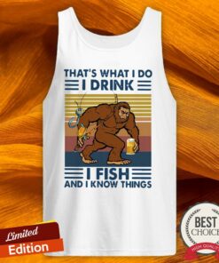 Bigfoot That’S What I Do I Drink I Fish And I Know Things Vintage Shirt