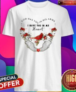 Bird God Has You In His Arms I Have You In My Heart Shirt