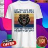 Black Bear If You Kick Me When I Am Down You Better Pray I Don’t Get Up Vintage Shirt
