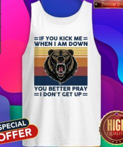 Black Bear If You Kick Me When I Am Down You Better Pray I Don't Get Up Vintage Shirt 3