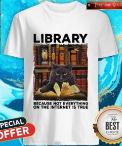 Black Cat Library Because Not Everything On The Internet Is True Shirt