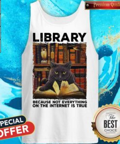 Black Cat Library Because Not Everything On The Internet Is True Shirt 4