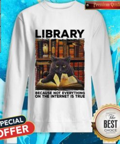 Black Cat Library Because Not Everything On The Internet Is True Shirt 5
