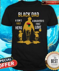 Black Dad A Son’s First Hero A Daughter’s First Love Shirt Black Dad A Son’s First Hero A Daughter’s First Love Shirt