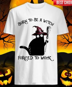 Born To Be A Witch Forced To Work Black Cat Halloween Shirt