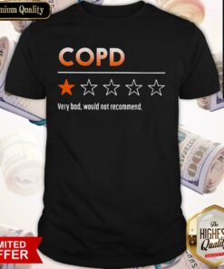 COPD Very Bad Would Not Recommend Shirt