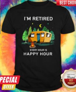 Camping I’m Retired Every Hour Is Happy Hour Shirt