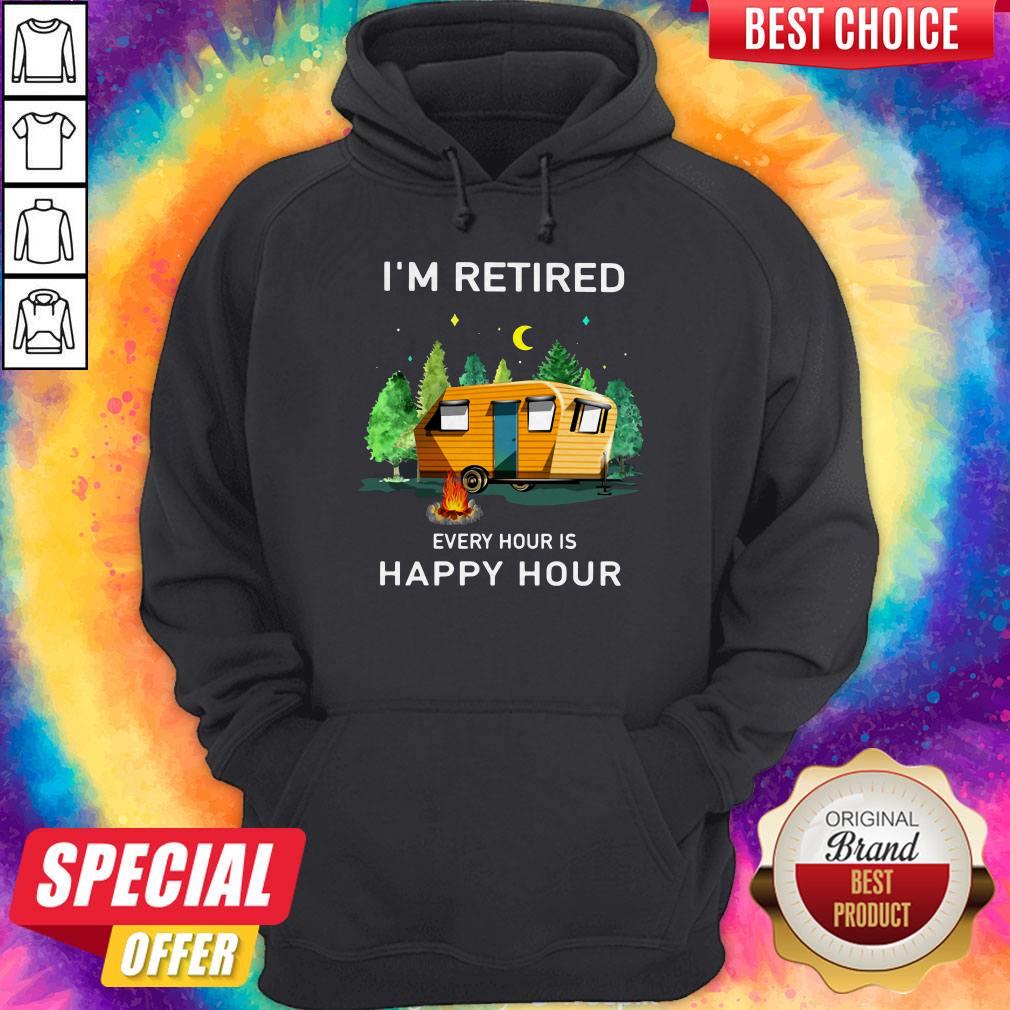 Camping I’m Retired Every Hour Is Happy Hour Shirt Camping I’m Retired Every Hour Is Happy Hour Shirt