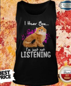 Cat I Hear You I'm Just Not Listening Shirt 4