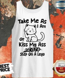 Cat Take Me As I Am Or Kiss My Ass Eat Shit Step On A Lego Shirt