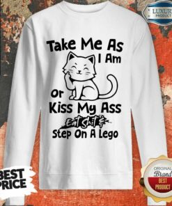 Cat Take Me As I Am Or Kiss My Ass Eat Shit Step On A Lego Shirt 3
