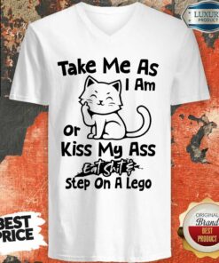 Cat Take Me As I Am Or Kiss My Ass Eat Shit Step On A Lego Shirt 5