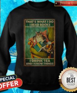 Cat That’s What I Do I Read Books I Drink Tea And I Know Things Shirt