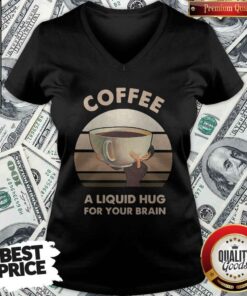 Coffee A Liquid Hug For Your Brain Shirt