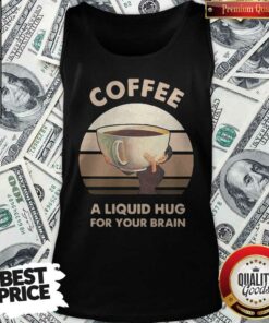 Coffee A Liquid Hug For Your Brain Shirt 2 Coffee A Liquid Hug For Your Brain Shirt 3