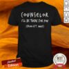 Counselor I’ll Be There For You From 6ft Away Shirt