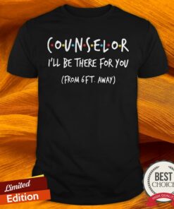 Counselor I’ll Be There For You From 6ft Away Shirt